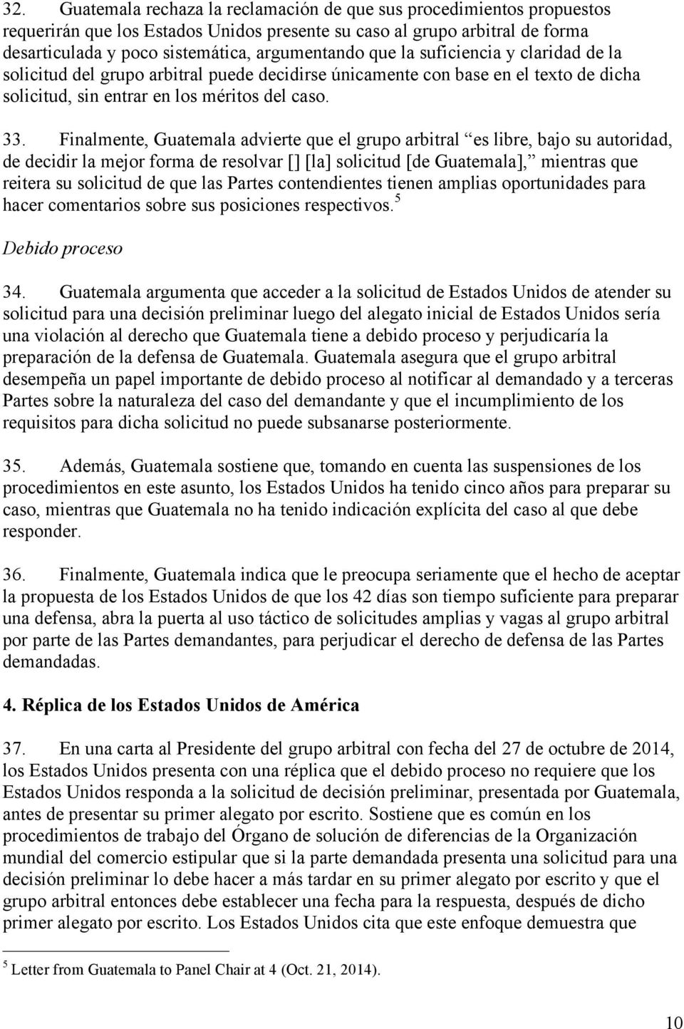 Finalmente, Guatemala advierte que el grupo arbitral es libre, bajo su autoridad, de decidir la mejor forma de resolvar [] [la] solicitud [de Guatemala], mientras que reitera su solicitud de que las