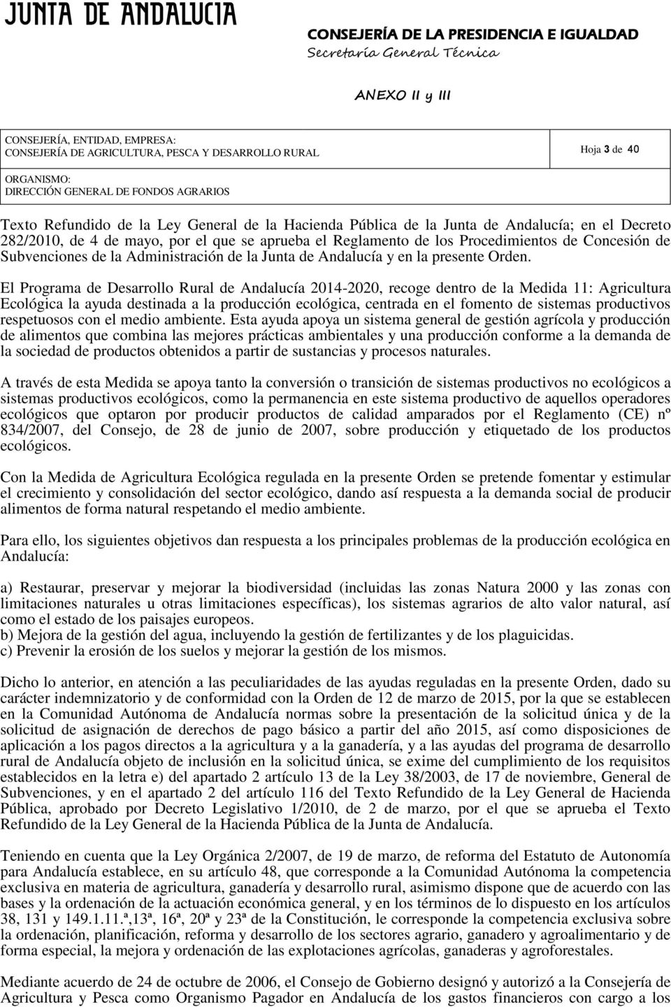 El Programa de Desarrollo ural de Andalucía 2014-2020, recoge dentro de la Medida 11: Agricultura Ecológica la ayuda destinada a la producción ecológica, centrada en el fomento de sistemas