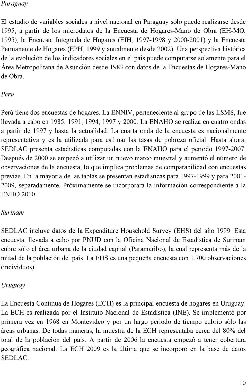 Una perspectiva histórica de la evolución de los indicadores sociales en el país puede computarse solamente para el Área Metropolitana de Asunción desde 1983 con datos de la Encuestas de Hogares-Mano