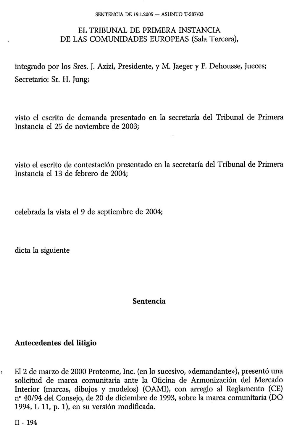 Jung; visto el escrito de demanda presentado en la secretaría del Tribunal de Primera Instancia el 25 de noviembre de 2003; visto el escrito de contestación presentado en la secretaría del Tribunal