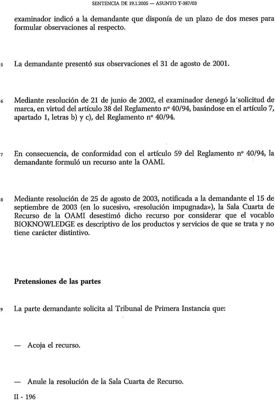 6 Mediante resolución de 21 de junio de 2002, el examinador denegó la'solicitud de marca, en virtud del artículo 38 del Reglamento n 40/94, basándose en el artículo 7, apartado 1, letras b) y c), del