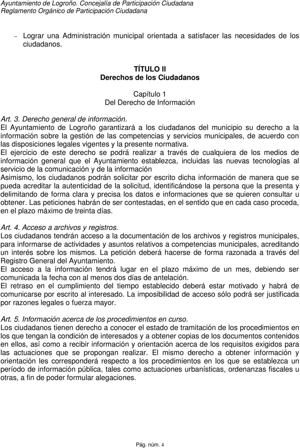 El Ayuntamiento de Logroño garantizará a los ciudadanos del municipio su derecho a la información sobre la gestión de las competencias y servicios municipales, de acuerdo con las disposiciones