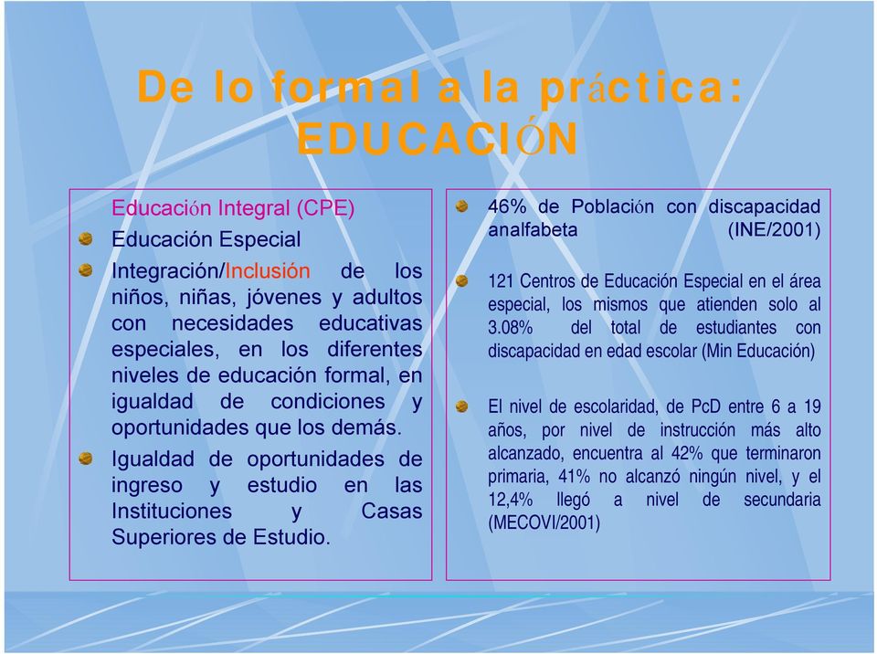 46% de Población con discapacidad analfabeta (INE/2001) 121 Centros de Educación Especial en el área especial, los mismos que atienden solo al 3.
