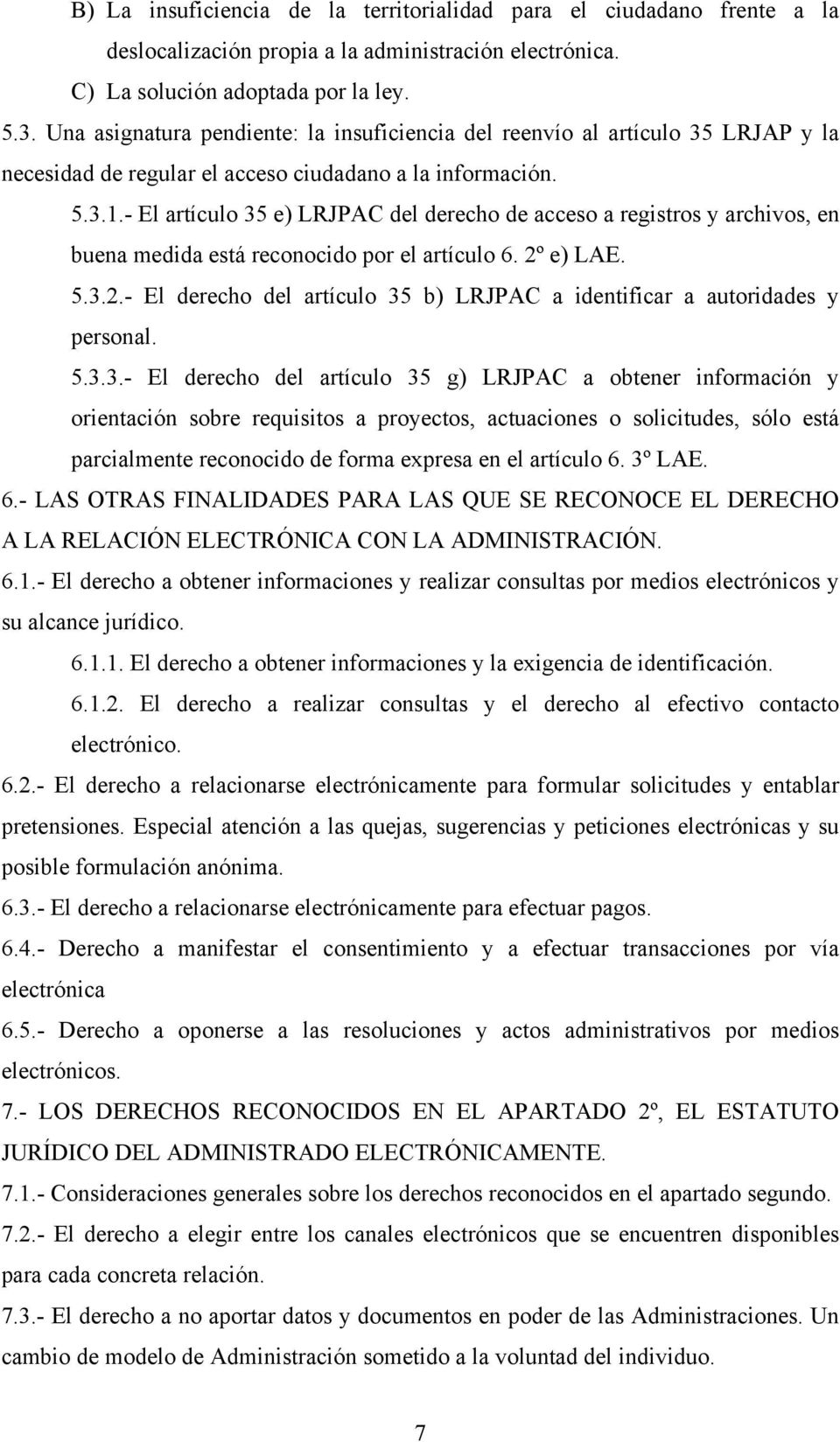 - El artículo 35 e) LRJPAC del derecho de acceso a registros y archivos, en buena medida está reconocido por el artículo 6. 2º