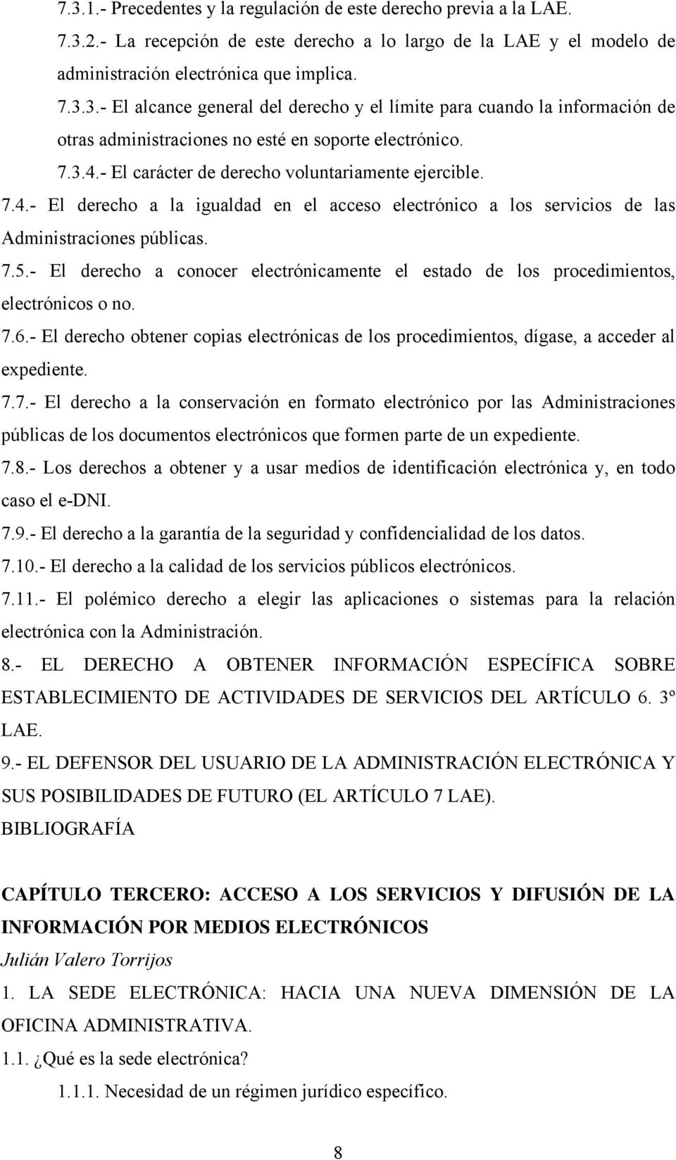 - El derecho a conocer electrónicamente el estado de los procedimientos, electrónicos o no. 7.