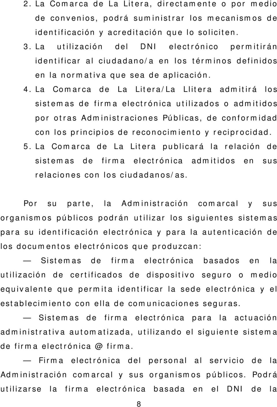La Comarca de La Litera/La Llitera admitirá los sistemas de firma electrónica utilizados o admitidos por otras Administraciones Públicas, de conformidad con los principios de reconocimiento y