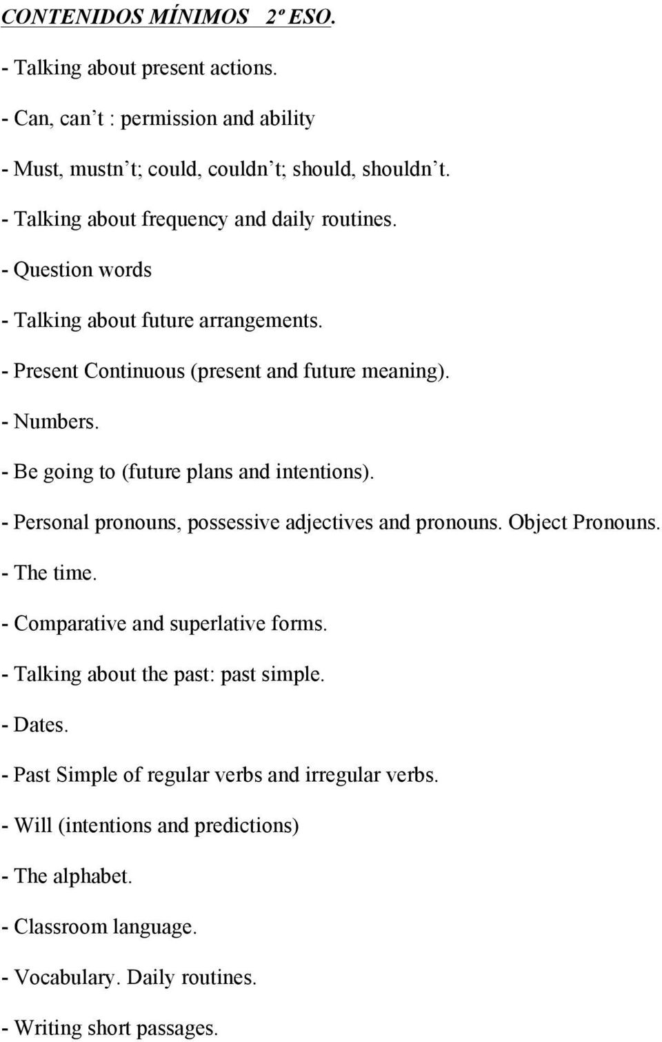 - Be going to (future plans and intentions). - Personal pronouns, possessive adjectives and pronouns. Object Pronouns. - The time. - Comparative and superlative forms.
