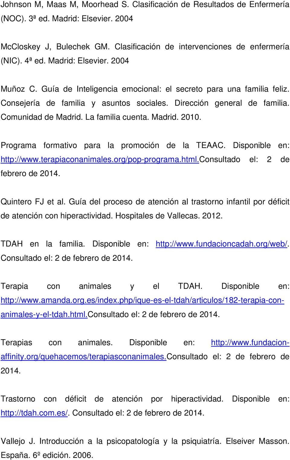 La familia cuenta. Madrid. 2010. Programa formativo para la promoción de la TEAAC. Disponible en: http://www.terapiaconanimales.org/pop-programa.html.consultado el: 2 de febrero de 2014.