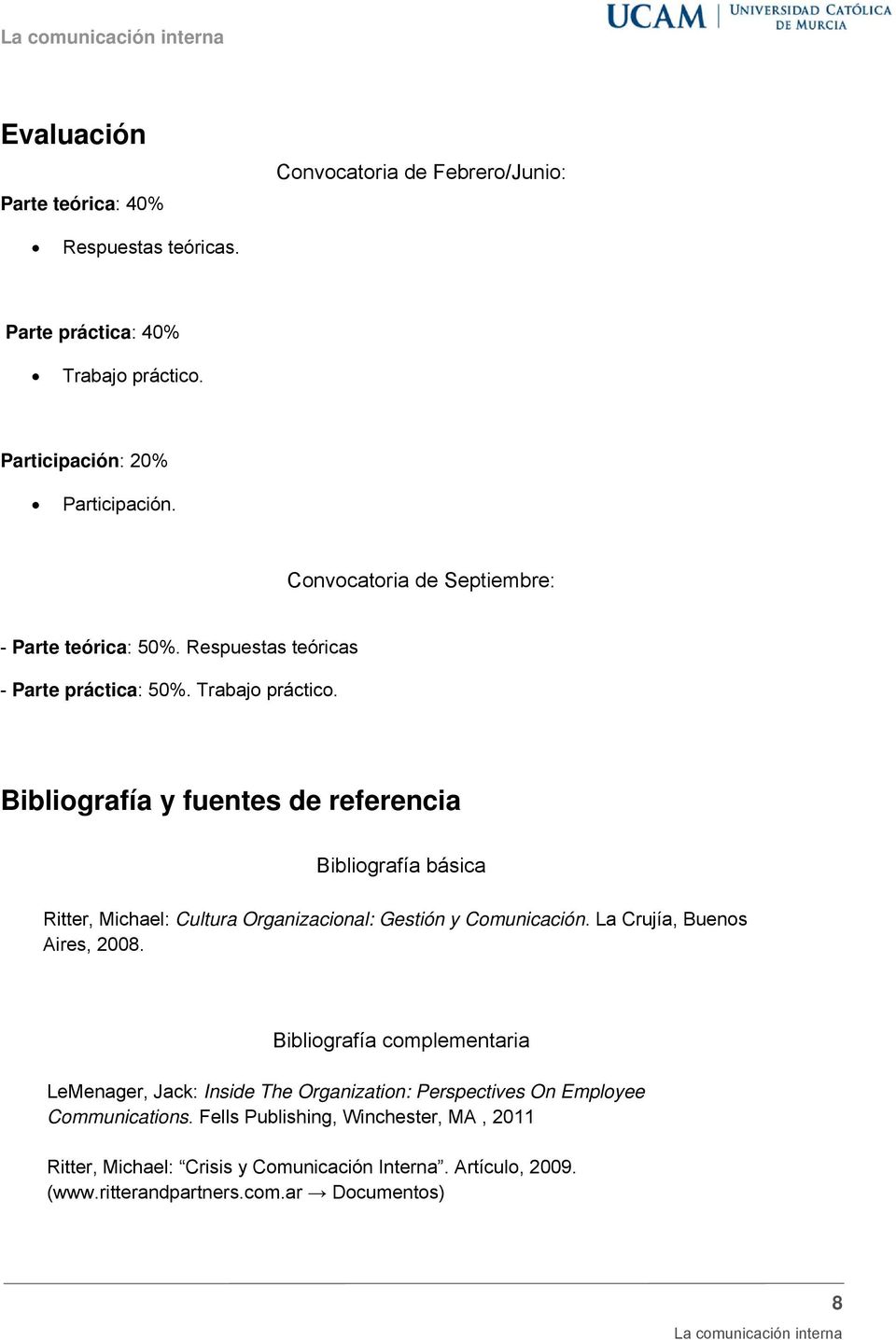 Bibliografía y fuentes de referencia Bibliografía básica Ritter, Michael: Cultura Organizacional: Gestión y Comunicación. La Crujía, Buenos Aires, 2008.