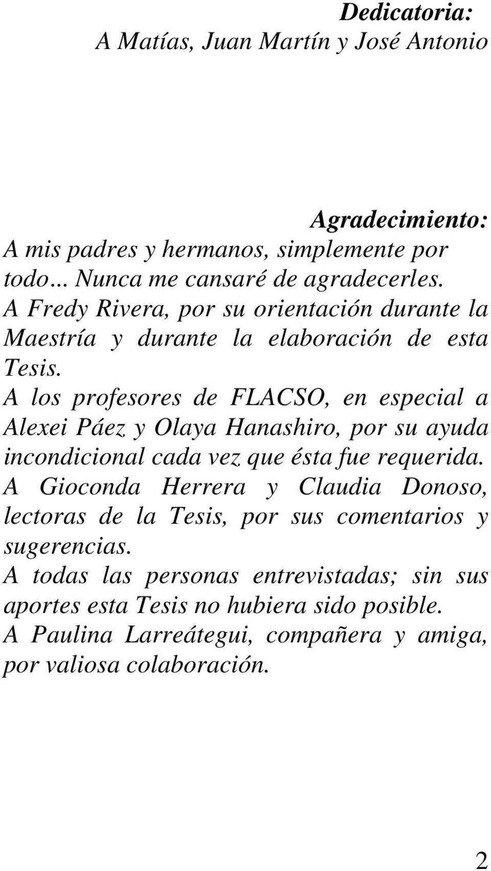A los profesores de FLACSO, en especial a Alexei Páez y Olaya Hanashiro, por su ayuda incondicional cada vez que ésta fue requerida.