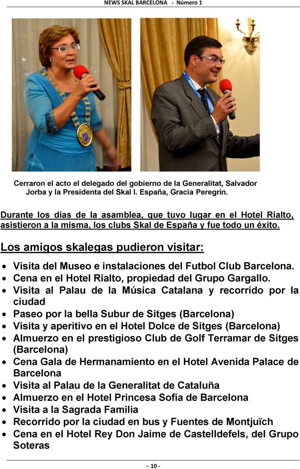Los amigos skalegas pudieron visitar: Visita del Museo e instalaciones del Futbol Club Barcelona. Cena en el Hotel Rialto, propiedad del Grupo Gargallo.