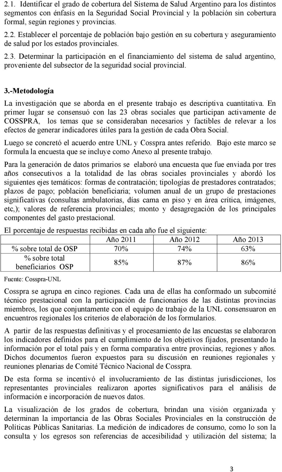 Determinar la participación en el financiamiento del sistema de salud argentino, proveniente del subsector de la seguridad social provincial. 3.
