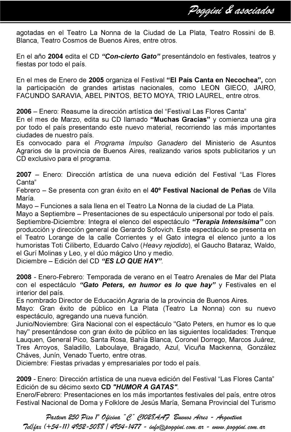 En el mes de Enero de 2005 organiza el Festival El País Canta en Necochea, con la participación de grandes artistas nacionales, como LEON GIECO, JAIRO, FACUNDO SARAVIA, ABEL PINTOS, BETO MOYA, TRIO