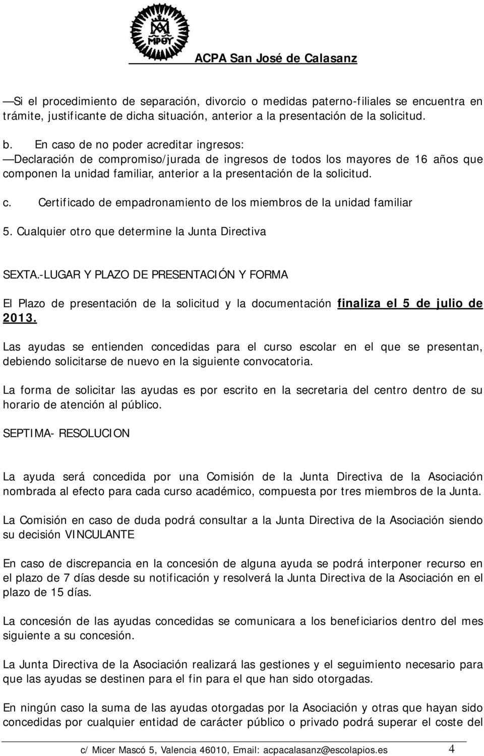 Cualquier otro que determine la Junta Directiva SEXTA.-LUGAR Y PLAZO DE PRESENTACIÓN Y FORMA El Plazo de presentación de la solicitud y la documentación finaliza el 5 de julio de 2013.
