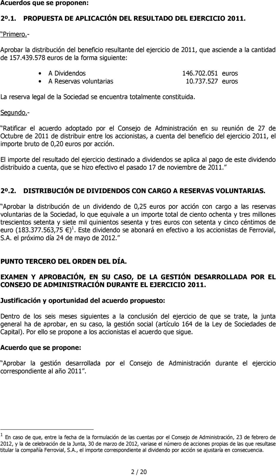 051 euros A Reservas voluntarias 10.737.527 euros La reserva legal de la Sociedad se encuentra totalmente constituida. Segundo.