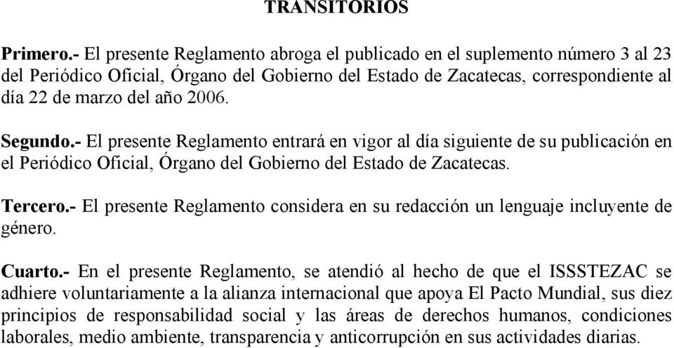 Segundo.- El presente Reglamento entrará en vigor al día siguiente de su publicación en el Periódico Oficial, Órgano del Gobierno del Estado de Zacatecas. Tercero.