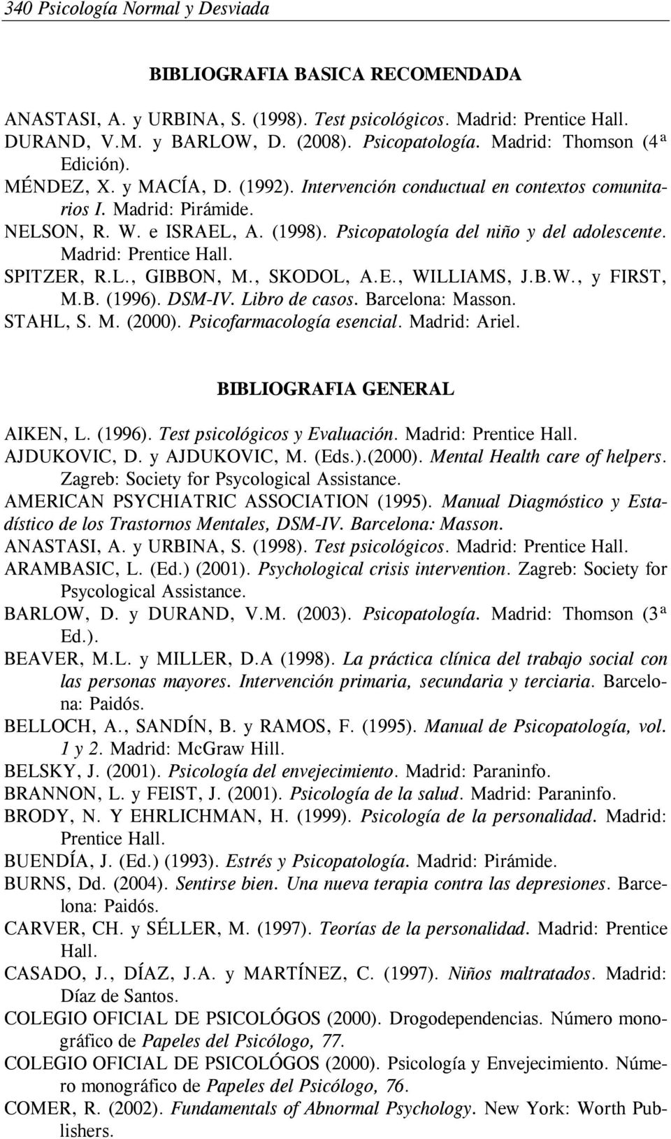 SPITZER, R.L., GIBBON, M., SKODOL, A.E., WILLIAMS, J.B.W., y FIRST, M.B. (1996). DSM-IV. Libro de casos. Barcelona: Masson. STAHL, S. M. (2000). Psicofarmacología esencial. Madrid: Ariel.