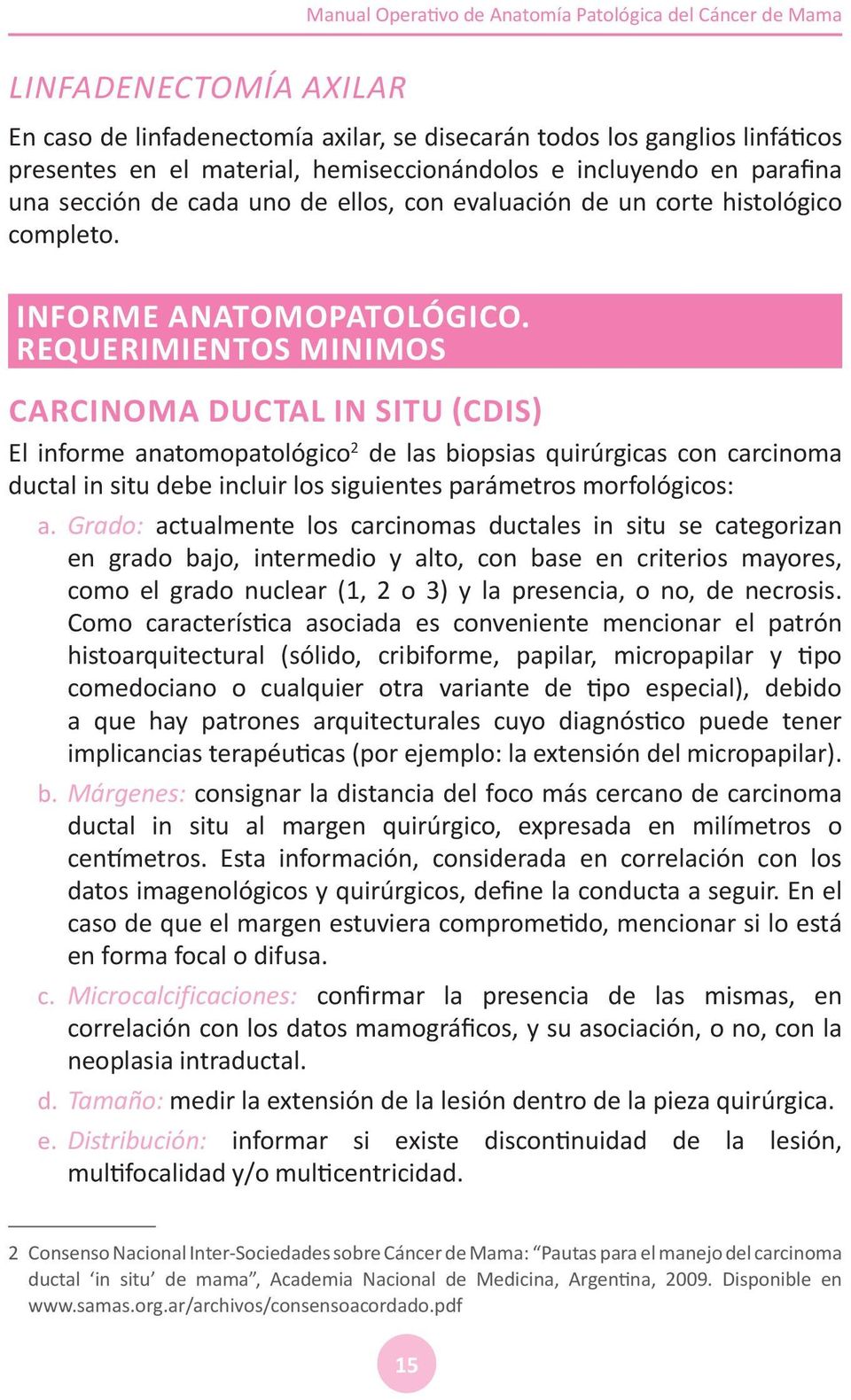 REQUERIMIENTOS MiNIMOS Carcinoma ductal in situ (CDIS) El informe anatomopatológico 2 de las biopsias quirúrgicas con carcinoma ductal in situ debe incluir los siguientes parámetros morfológicos: a.