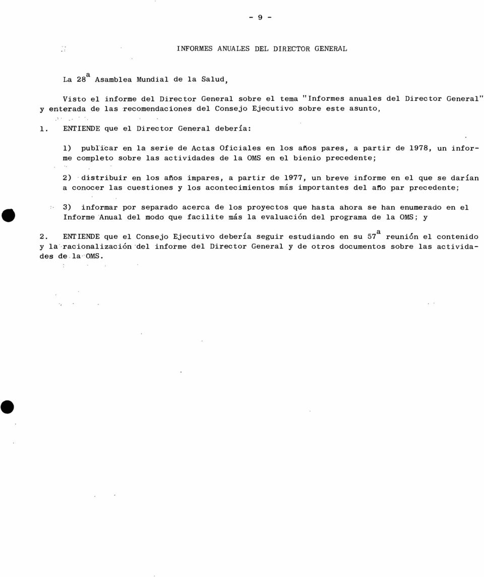 ENTIENDE que el Director General debería: 1) publicar en la serie de Actas Oficiales en los años pares, a partir de 1978, un informe completo sobre las actividades de la OMS en el bienio precedente;