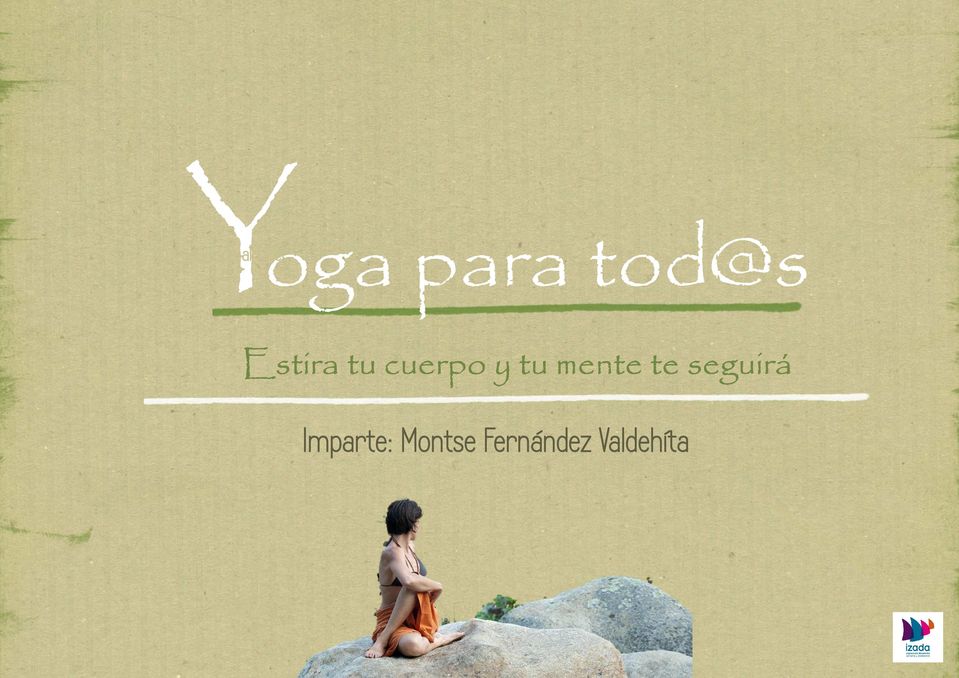 Y oga para Estira tu cuerpo y tu mente te seguirá. Imparte: Montse  Fernández Valdehíta. Introducción al taller: - PDF Free Download
