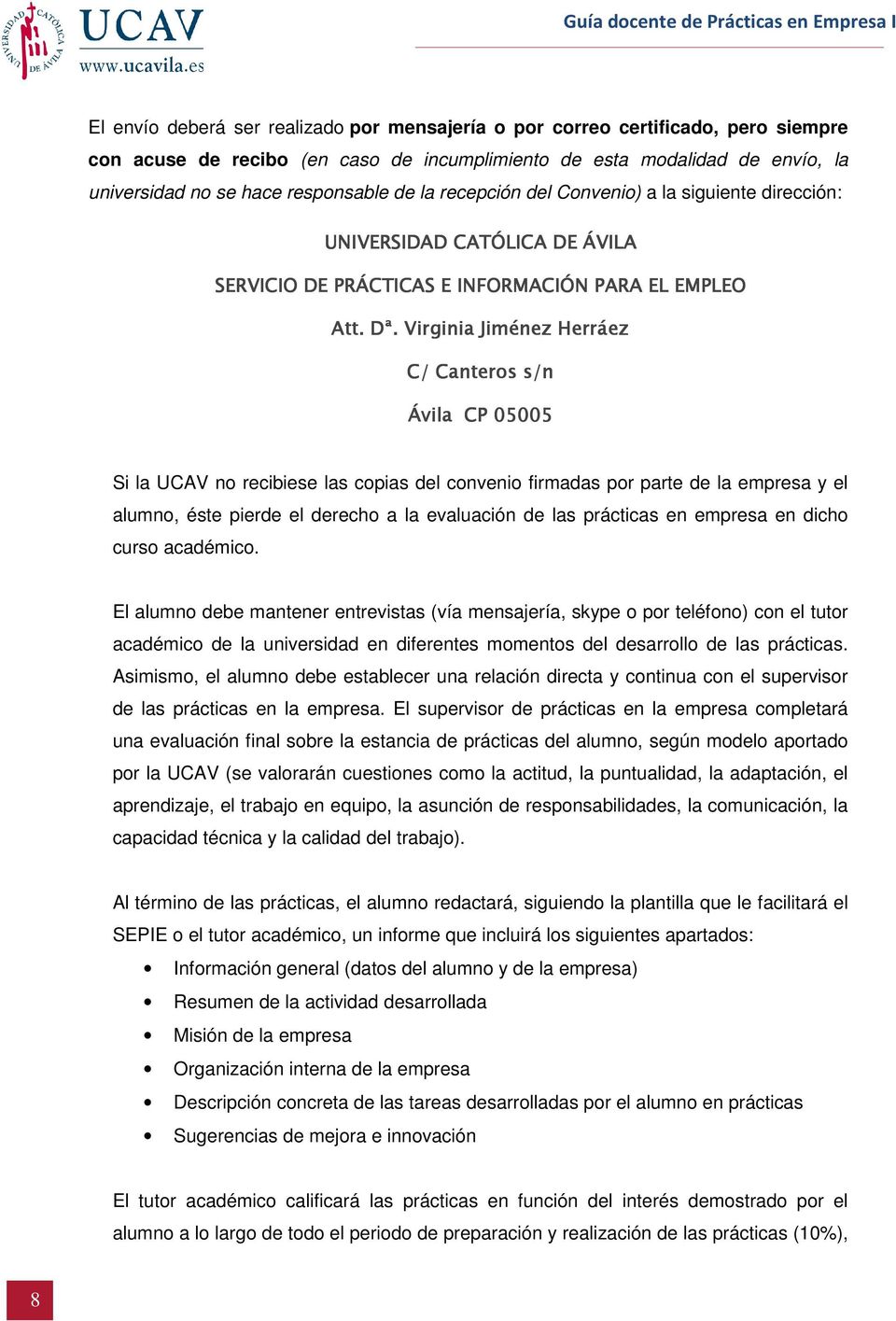 D Virginia Jiménez Herráez C/ Canteros s/n Ávila CP 05005 Si la UCAV no recibiese las copias del convenio firmadas por parte de la empresa y el alumno, éste pierde el derecho a la evaluación de las