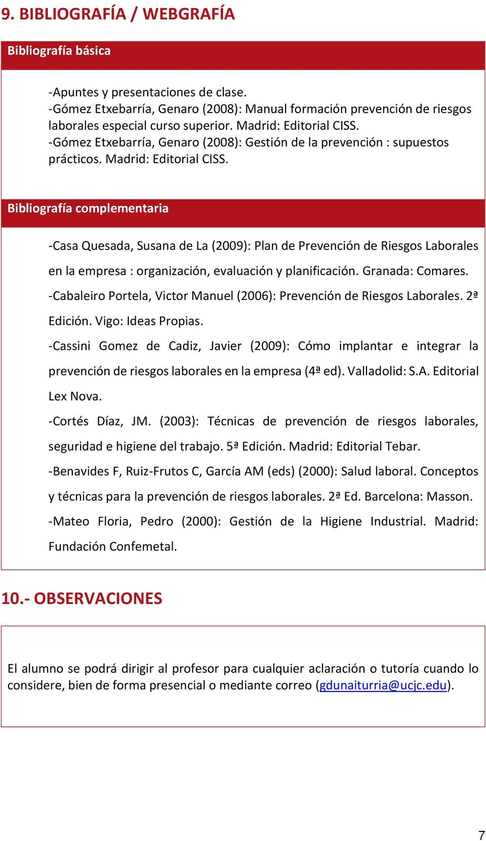 Bibliografía complementaria -Casa Quesada, Susana de La (2009): Plan de Prevención de Riesgos Laborales en la empresa : organización, evaluación y planificación. Granada: Comares.