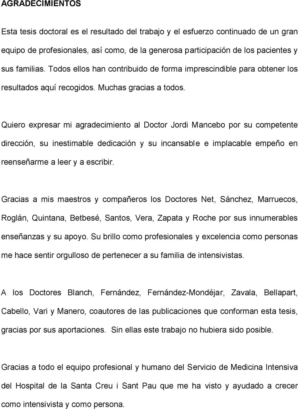 Quiero expresar mi agradecimiento al Doctor Jordi Mancebo por su competente dirección, su inestimable dedicación y su incansable e implacable empeño en reenseñarme a leer y a escribir.