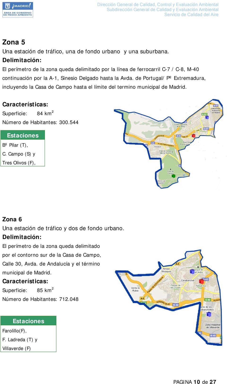 de Portugal/ Pº Extremadura, incluyendo la Casa de Campo hasta el límite del termino municipal de Madrid. Características: Superficie: 84 km 2 Número de Habitantes: 300.544 Estaciones Bº Pilar (T), C.