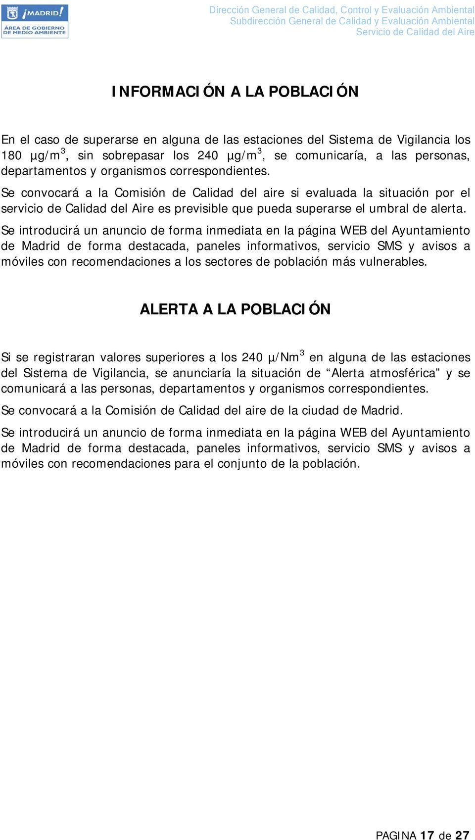 Se introducirá un anuncio de forma inmediata en la página WEB del Ayuntamiento de Madrid de forma destacada, paneles informativos, servicio SMS y avisos a móviles con recomendaciones a los sectores