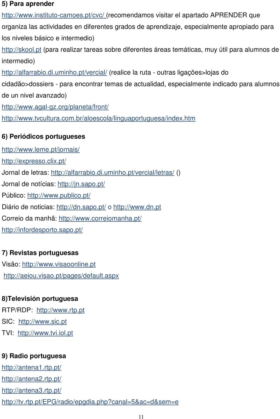 pt (para realizar tareas sobre diferentes áreas temáticas, muy útil para alumnos de intermedio) http://alfarrabio.di.uminho.