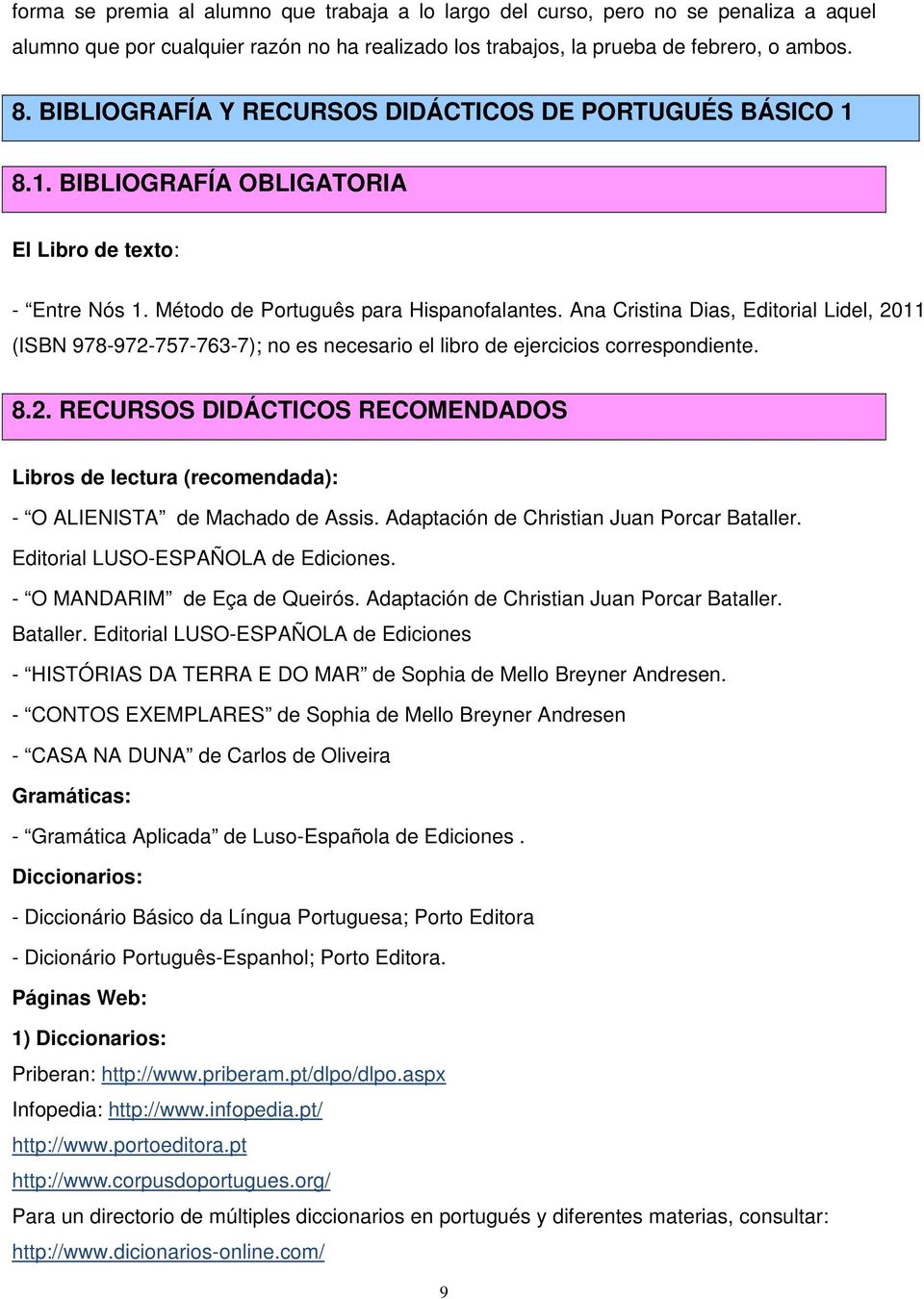 Ana Cristina Dias, Editorial Lidel, 2011 (ISBN 978-972-757-763-7); no es necesario el libro de ejercicios correspondiente. 8.2. RECURSOS DIDÁCTICOS RECOMENDADOS Libros de lectura (recomendada): - O ALIENISTA de Machado de Assis.