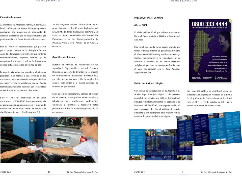 Se distribuyeron folletos informativos en el peaje Hudson; en los Centros Regionales del ENARGAS, de Bahía Blanca, Mar del Plata y La Plata; en oficinas comerciales de Camuzzi Gas Pampeana y en las