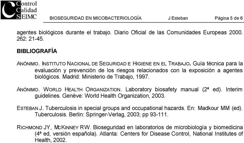 Madrid: Ministerio de Trabajo, 1997. ANÓNIMO. WORLD HEALTH ORGANIZATION. Laboratory biosafety manual (2ª ed). Interim guidelines. Genève: World Health Organization, 2003. ESTEBAN J.