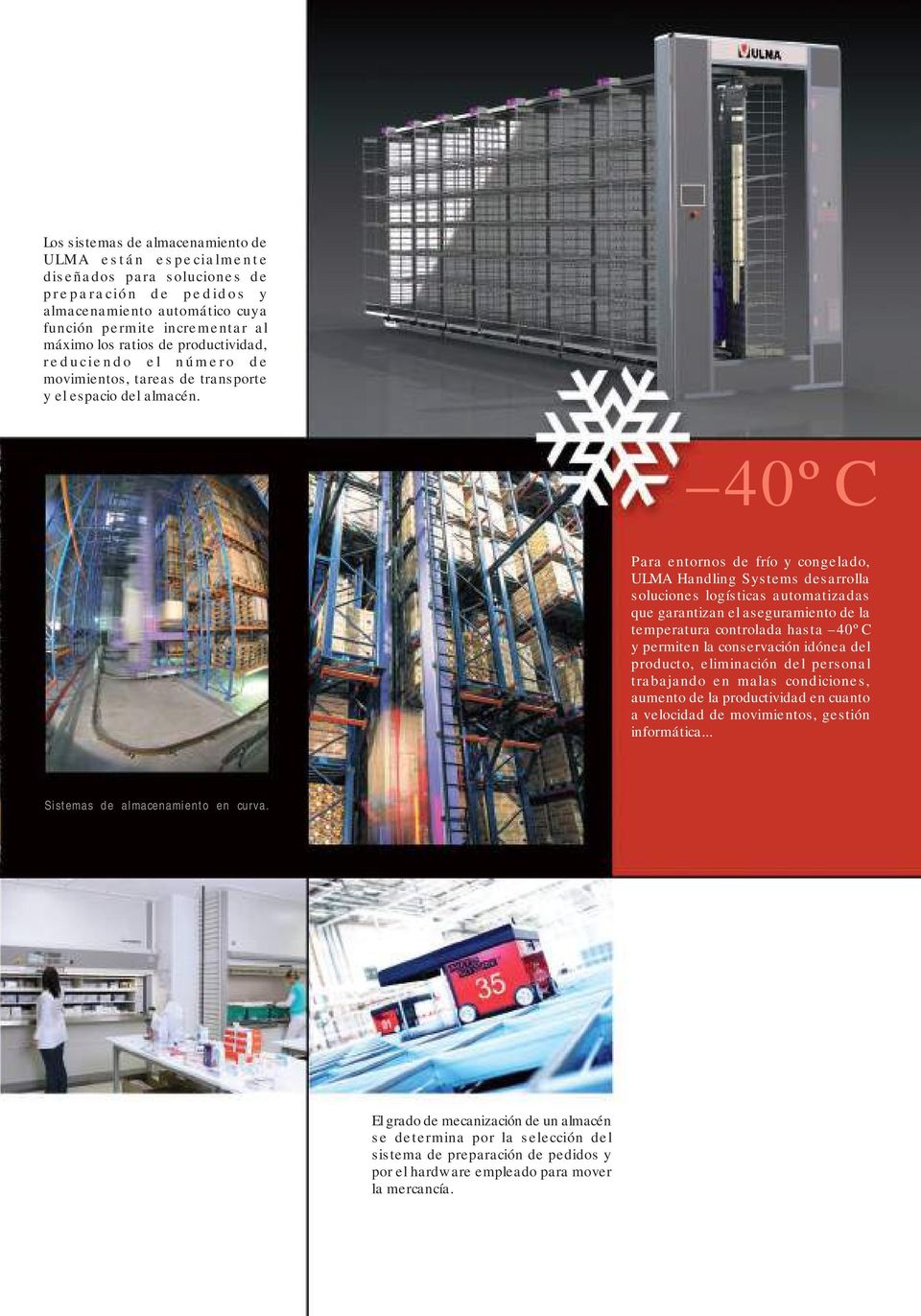 40ºC Para entornos de frío y congelado, ULMA Handling Systems desarrolla soluciones logísticas automatizadas que garantizan el aseguramiento de la temperatura controlada hasta 40ºC y permiten la