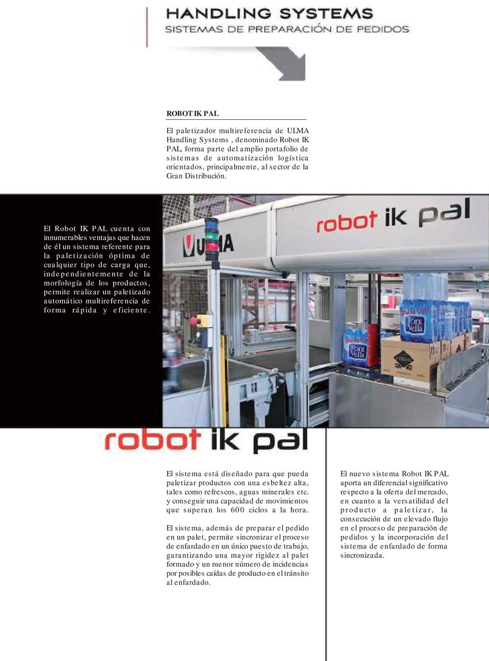 El Robot IK PAL cuenta con innumerables ventajas que hacen de él un sistema referente para la paletización óptima de cualquier tipo de carga que, independientemente de la morfología de los productos,