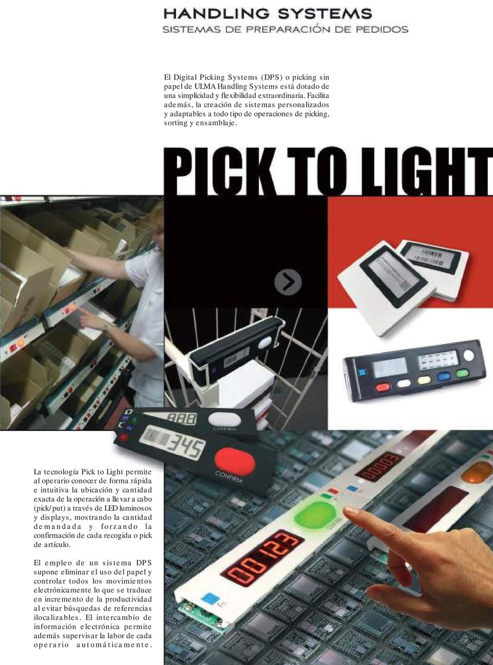 La tecnología Pick to Light permite al operario conocer de forma rápida e intuitiva la ubicación y cantidad exacta de la operación a llevar a cabo (pick/put) a través de LED luminosos y displays,