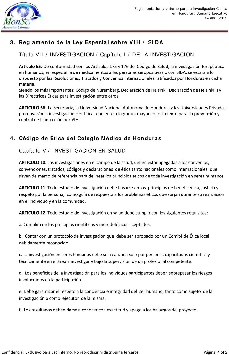 dispuesto por las Resoluciones, Tratados y Convenios Internacionales ratificados por Honduras en dicha materia.