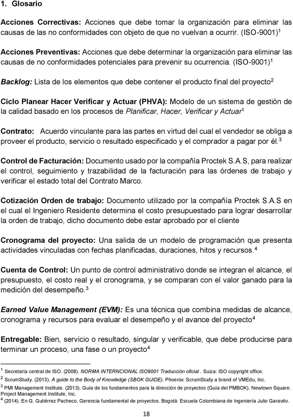 (ISO-9001) 1 Backlog: Lista de los elementos que debe contener el producto final del proyecto 2 Ciclo Planear Hacer Verificar y Actuar (PHVA): Modelo de un sistema de gestión de la calidad basado en