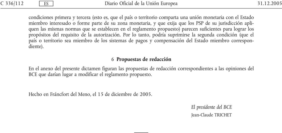 2005 condiciones primera y tercera (esto es, que el país o territorio comparta una unión monetaria con el Estado miembro interesado o forme parte de su zona monetaria, y que exija que los PSP de su