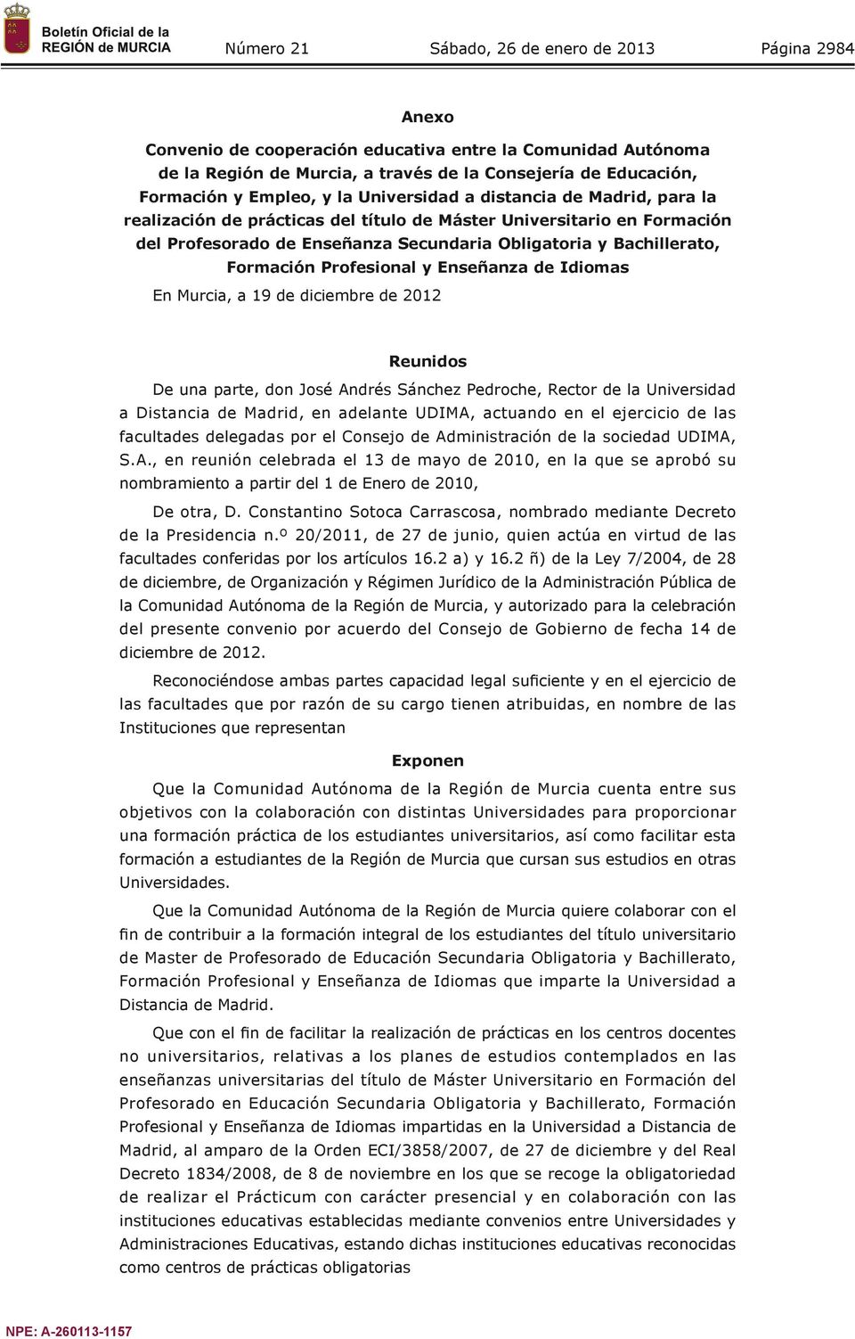Idiomas En Murcia, a 19 de diciembre de 2012 Reunidos De una parte, don José Andrés Sánchez Pedroche, Rector de la Universidad a Distancia de Madrid, en adelante UDIMA, actuando en el ejercicio de
