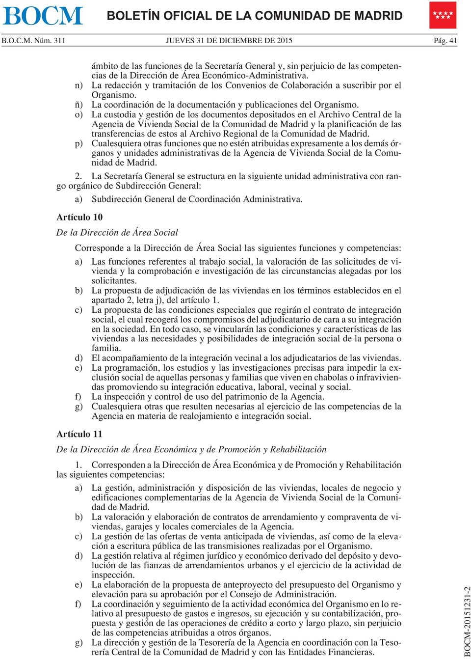 o) La custodia y gestión de los documentos depositados en el Archivo Central de la Agencia de Vivienda Social de la Comunidad de Madrid y la planificación de las transferencias de estos al Archivo