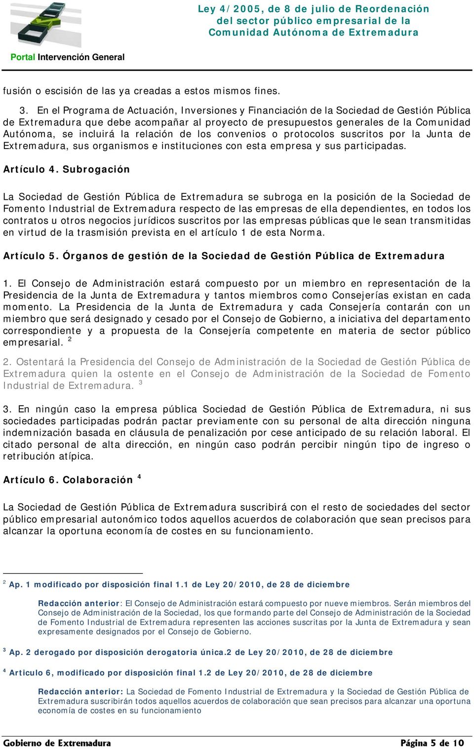 la relación de los convenios o protocolos suscritos por la Junta de Extremadura, sus organismos e instituciones con esta empresa y sus participadas. Artículo 4.