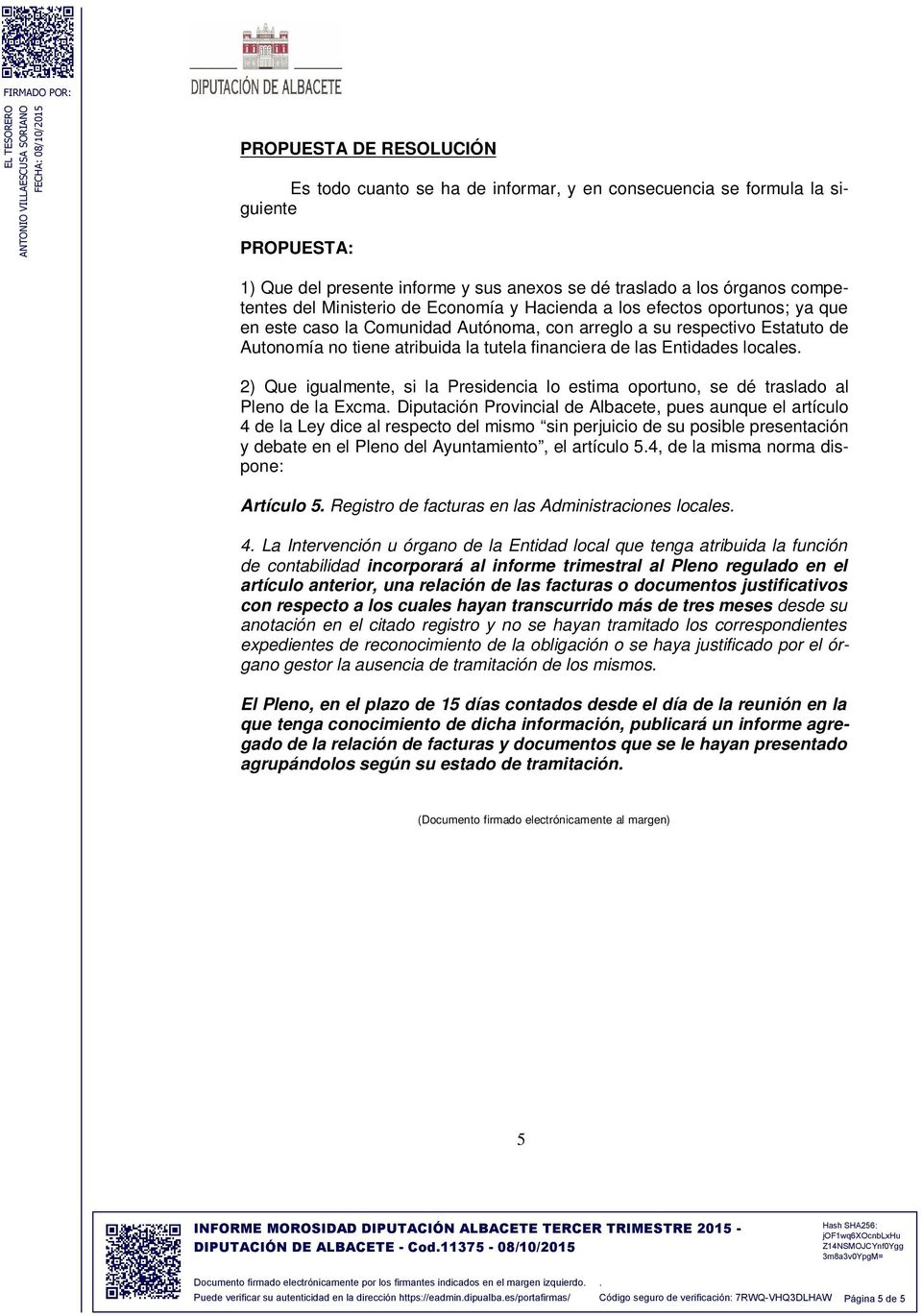 Entidades locales 2) Que igualmente, si la Presidencia lo estima oportuno, se dé traslado al Pleno de la Excma Diputación Provincial de Albacete, pues aunque el artículo 4 de la Ley dice al respecto