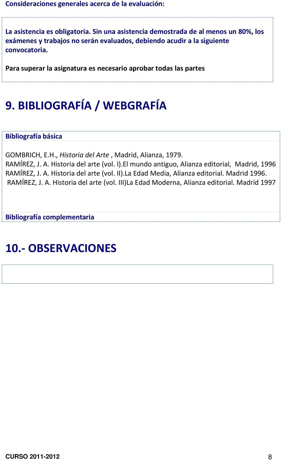 Para superar la asignatura es necesario aprobar todas las partes 9. BIBLIOGRAFÍA / WEBGRAFÍA Bibliografía básica GOMBRICH, E.H., Historia del Arte, Madrid, Alianza, 1979. RAMÍREZ, J.