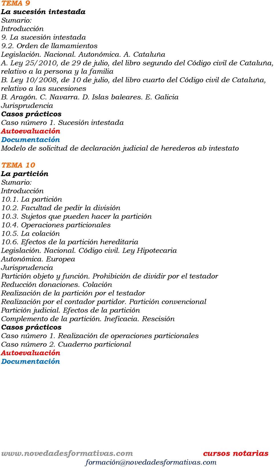 Ley 10/2008, de 10 de julio, del libro cuarto del Código civil de Cataluña, relativo a las sucesiones B. Aragón. C. Navarra. D. Islas baleares. E. Galicia Caso número 1.