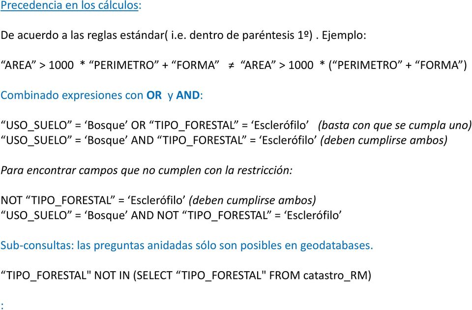 (basta con que se cumpla uno) USO_SUELO = Bosque AND TIPO_FORESTAL = Esclerófilo (deben cumplirse ambos) Para encontrar campos que no cumplen con la restricción: NOT