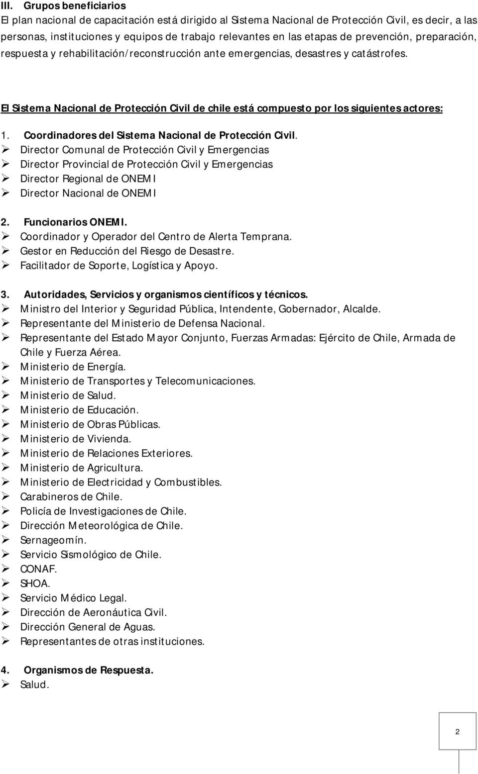 El Sistema Nacional de Protección Civil de chile está compuesto por los siguientes actores: 1. Coordinadores del Sistema Nacional de Protección Civil.
