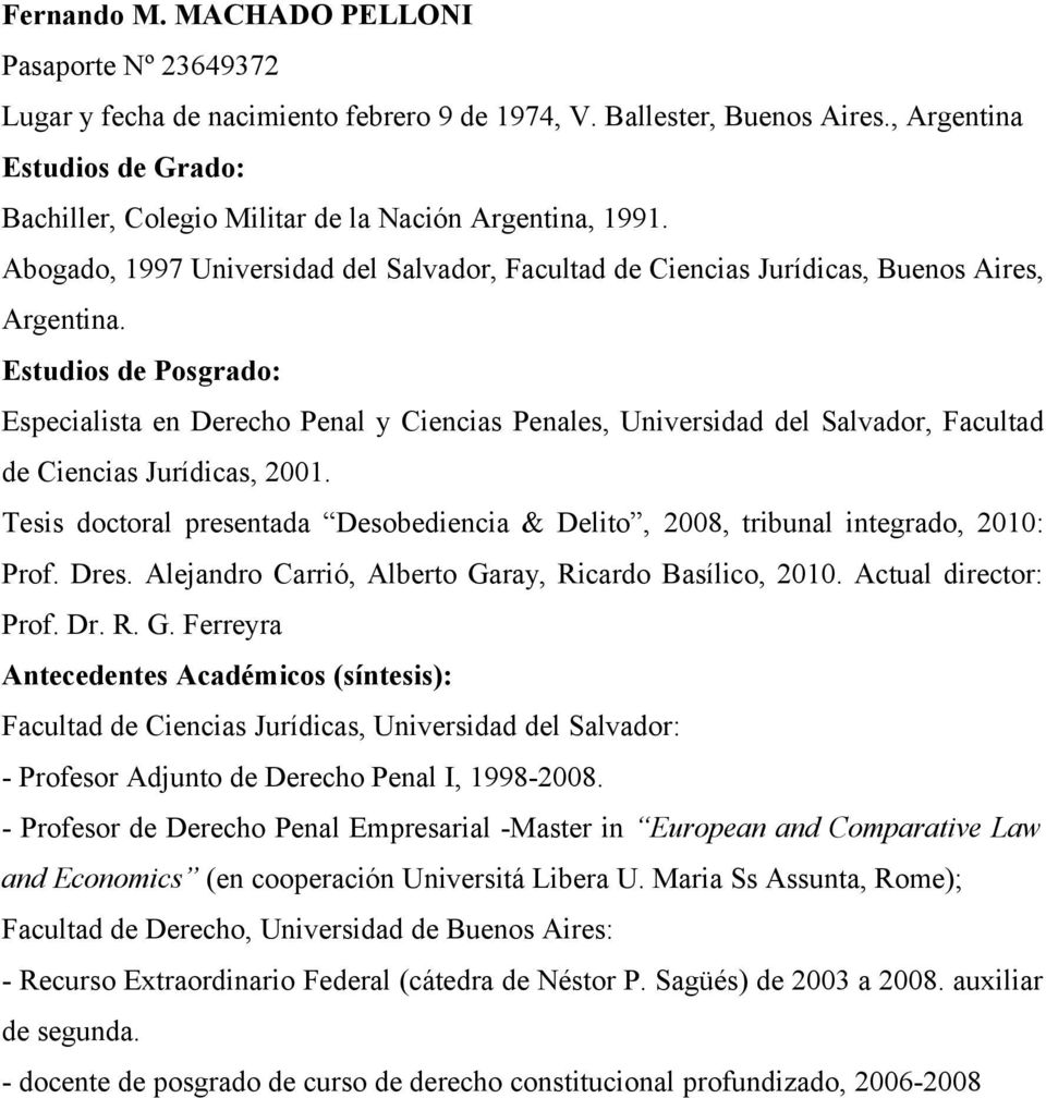 Estudios de Posgrado: Especialista en Derecho Penal y Ciencias Penales, Universidad del Salvador, Facultad de Ciencias Jurídicas, 2001.