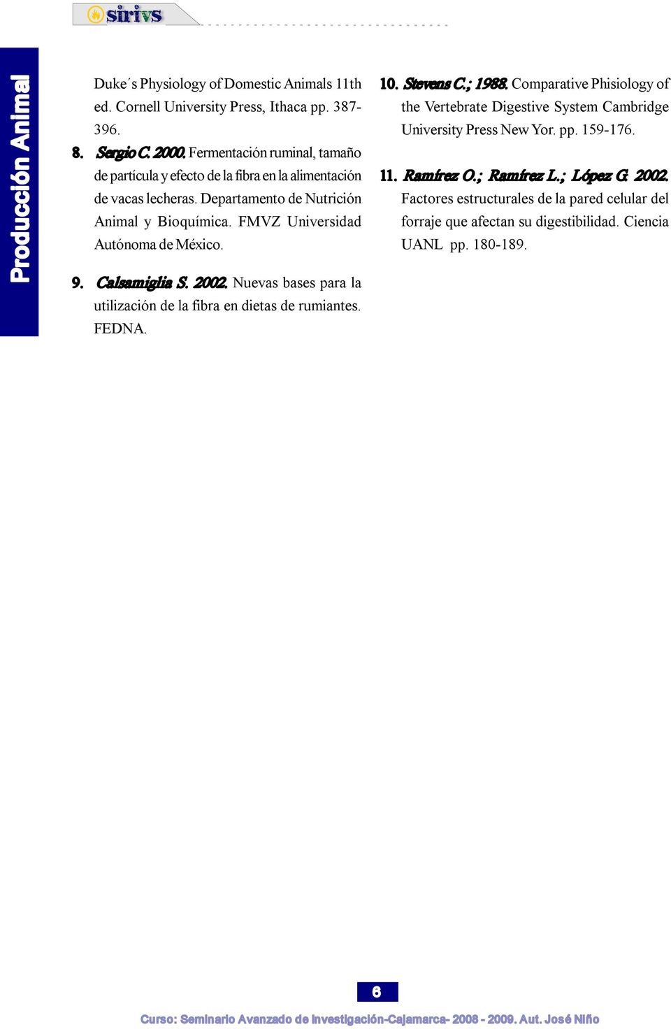 FMVZ Universidad Autónoma de México. 9. Calsamiglia S. 2002. Nuevas bases para la utilización de la fibra en dietas de rumiantes. FEDNA. 10. Stevens C.; 1988.
