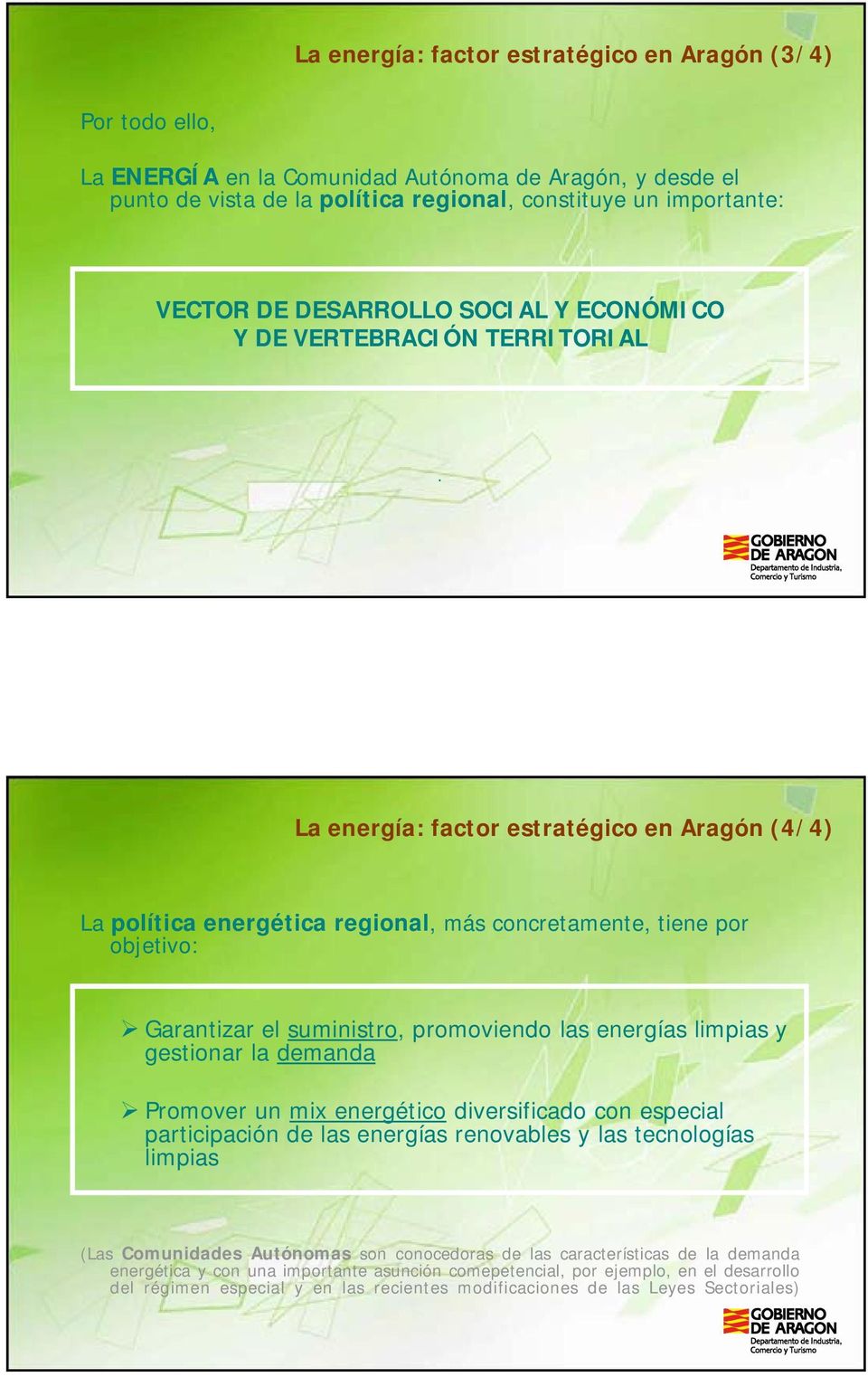 La energía: factor estratégico en Aragón (4/4) La política energética regional, más concretamente, tiene por objetivo: Garantizar el suministro, promoviendo las energías limpias y gestionar la